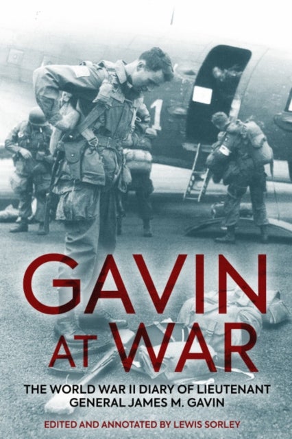 Gavin at War - The World War II Diary of Lieutenant General James M. Gavin