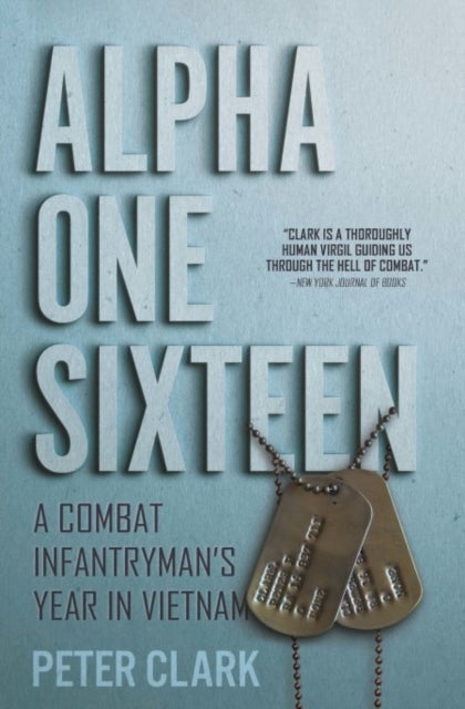 Alpha One Sixteen - A Combat Infantryman's Year in Vietnam
