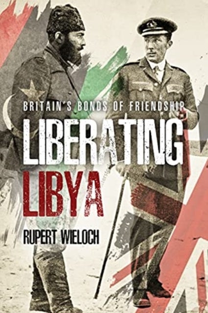 Liberating Libya - British Diplomacy and War in the Desert