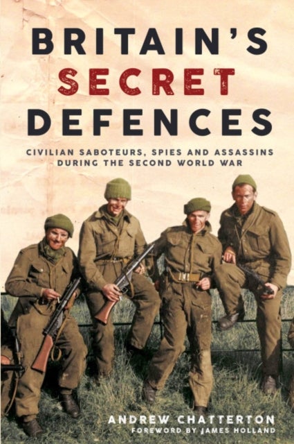 Britain's Secret Defences - Civilian saboteurs, spies and assassins during the Second World War