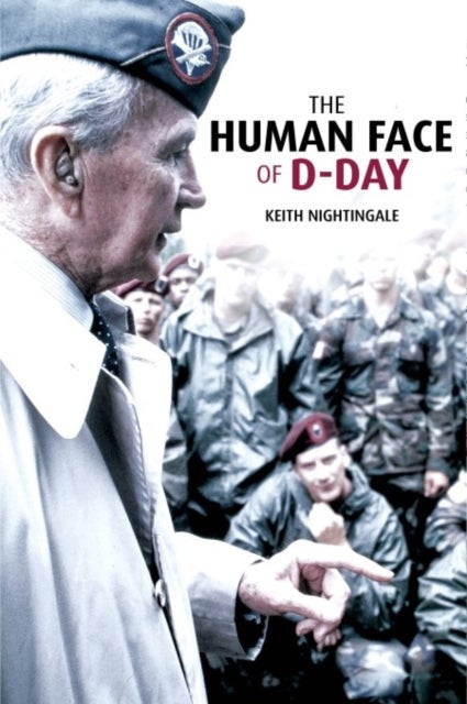 The Human Face of D-Day - Walking the Battlefields of Normandy: Essays, Reflections, and Conversations with Veterans of the Longest Day