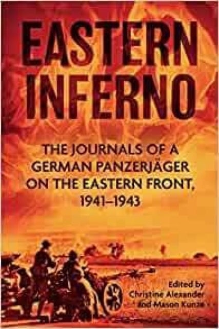 Eastern Inferno - The Journals of a German Panzerjager on the Eastern Front 1941-43