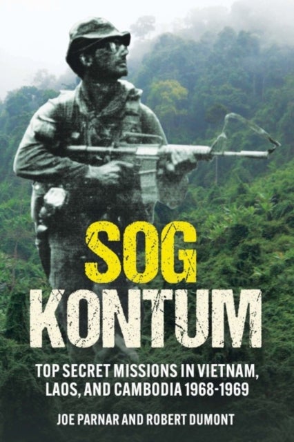 SOG Kontum - Top Secret Missions in Vietnam, Laos, and Cambodia, 1968–1969