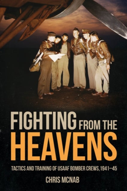 Fighting from the Heavens - Tactics and Training of USAAF Bomber Crews, 1941–45
