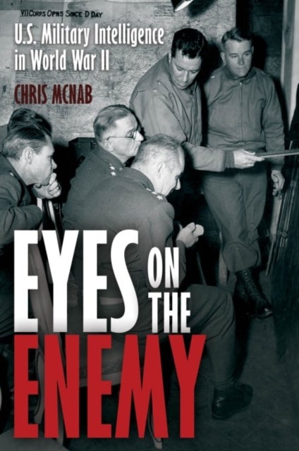 Eyes on the Enemy - U.S. Military Intelligence-gathering Tactics, Techniques and Equipment, 1939–45
