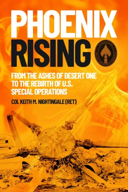 Phoenix Rising - From the Ashes of Desert One to the Rebirth of U.S. Special Operations