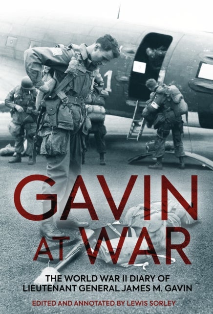 Gavin at War - The World War II Diary of Lieutenant General James M. Gavin