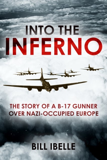 Into the Inferno - The story of a B-17 gunner over Nazi-occupied Europe