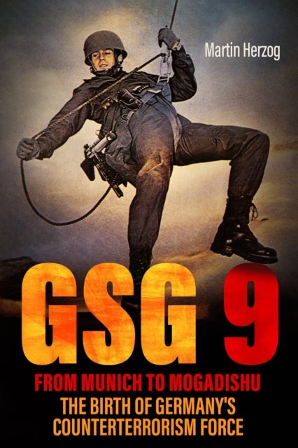 GSG 9: From Munich to Mogadishu - The Birth of Germany's Counterterrorism Force