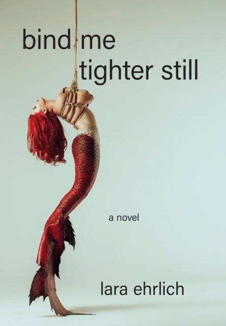 Bind Me Tighter Still - A Novel