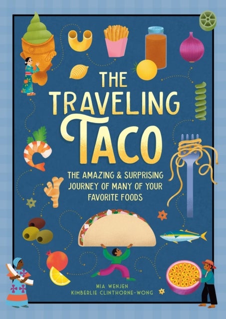 The Traveling Taco - The Amazing and Surprising Journey of Many of Your Favorite Foods