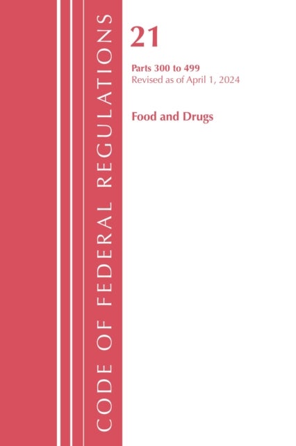 Code of Federal Regulations, Title 21 Food and Drugs 300-499, Revised as of April 1, 2024