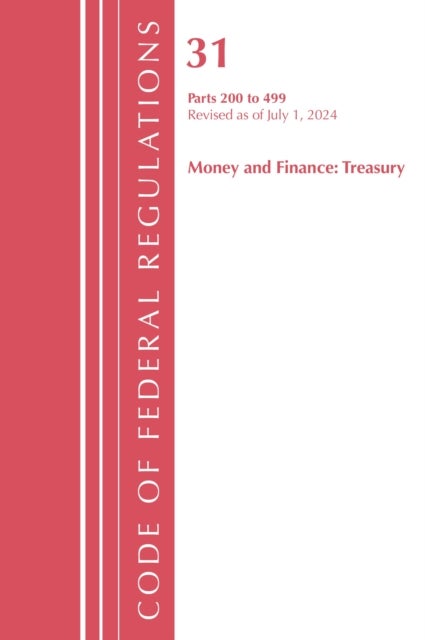 Code of Federal Regulations, Title 31 Money and Finance 200-499, Revised as of July 1, 2024