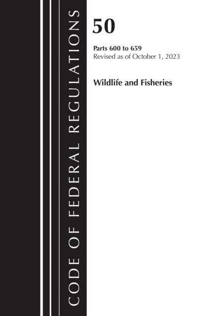 Code of Federal Regulations, Title 50 Wildlife and Fisheries 600-659, Revised as of October 1, 2024
