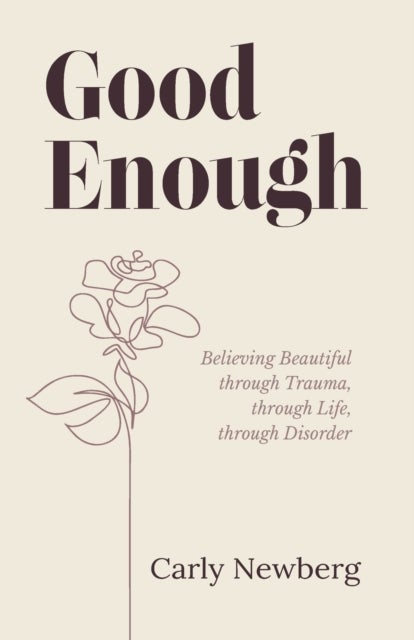 Good Enough - Believing Beautiful through Trauma, through Life, through Disorder