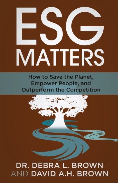 ESG Matters - How to Save the Planet, Empower People, and Outperform the Competition