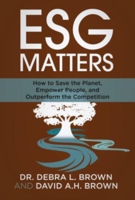 ESG Matters - How to Save the Planet, Empower People, and Outperform the Competition