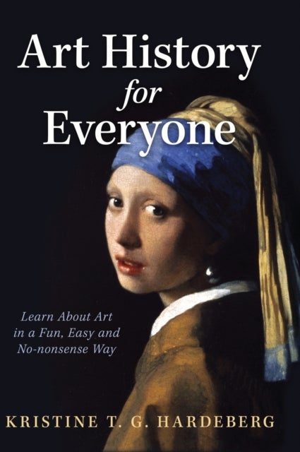 Art History for Everyone - Learn About Art in a Fun, Easy, No-Nonsense Way