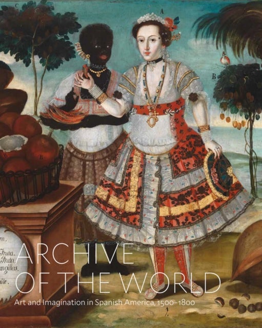 Archive of the World: Art and Imagination in Spanish America, 1500¿1800 - Highlights from LACMA’s Collection