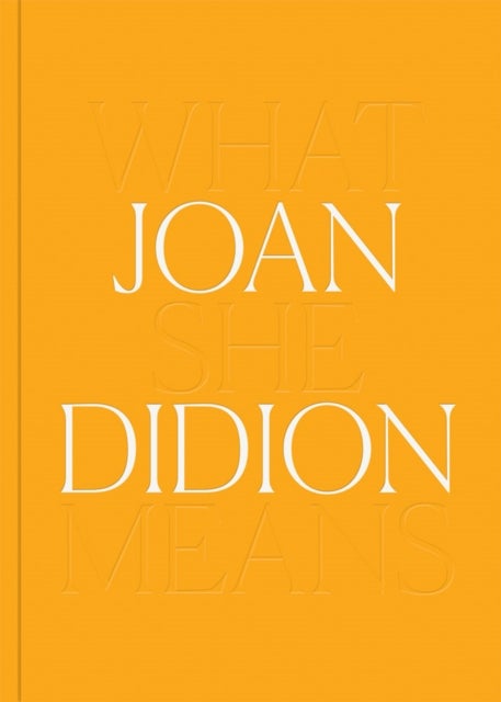 Joan Didion: What She Means