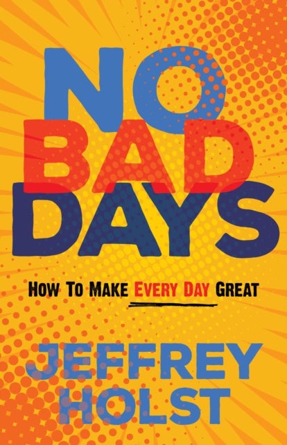 No Bad Days - How to Make Every Day Great