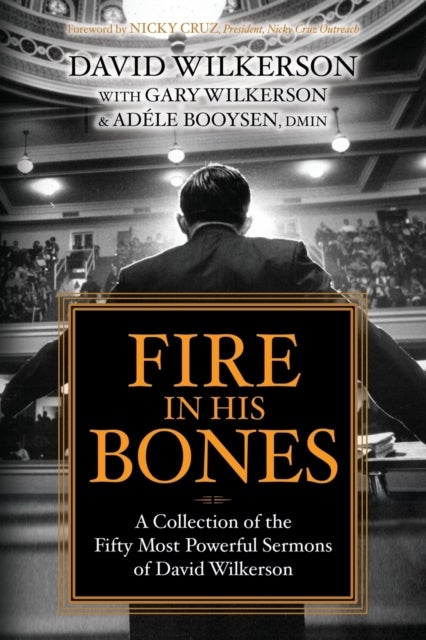 Fire in His Bones - A Collection of the Fifty Most Powerful Sermons of David Wilkerson