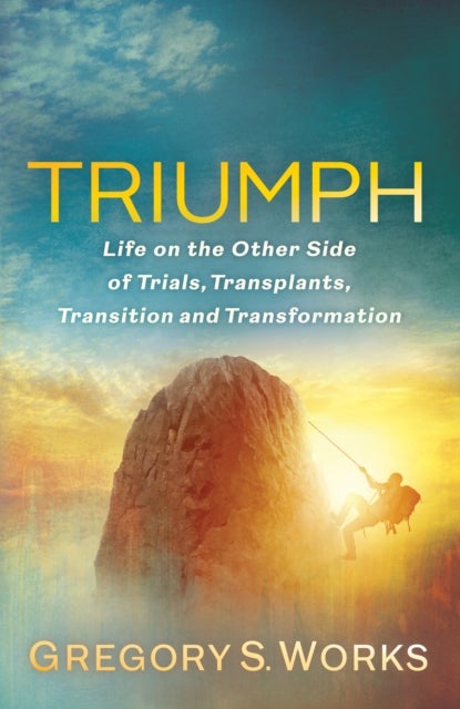 Triumph - Life on the Other Side of Trial, Transplants, Transition, and Transformation
