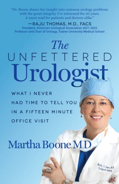 The Unfettered Urologist - What I Never Had Time to Tell You in a Fifteen Minute Office Visit