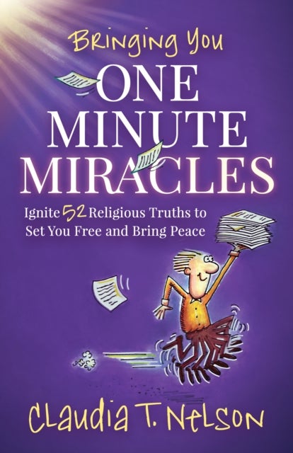 One Minute Miracles - Ignite 52 Religious Truths that Set You Free and Bring You Peace of Mind