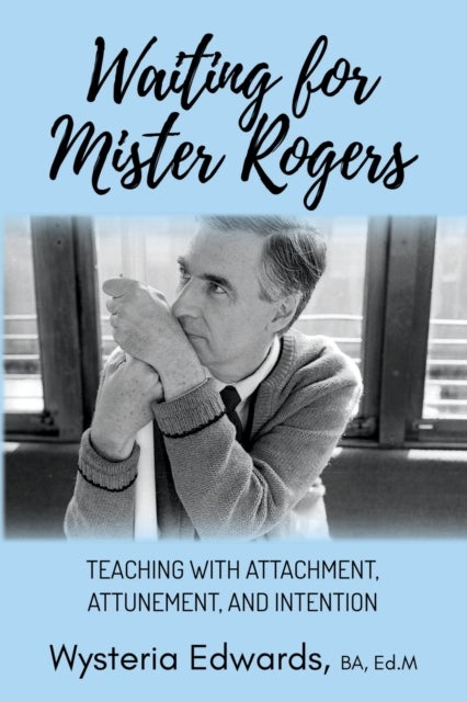 Waiting for Mister Rogers - Teaching with Attachment, Attunement, and Intention