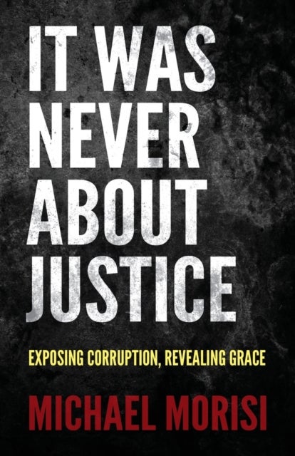 It Was Never About Justice - Exposing Corruption, Revealing Grace