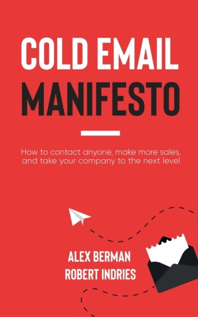 Cold Email Manifesto - How to Contact Anyone, Make More Sales, and Take Your Company to the Next Level
