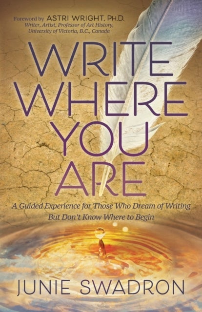 Write Where You Are - A Guided Experience for Those Who Dream of Writing but Don't Know Where to Begin