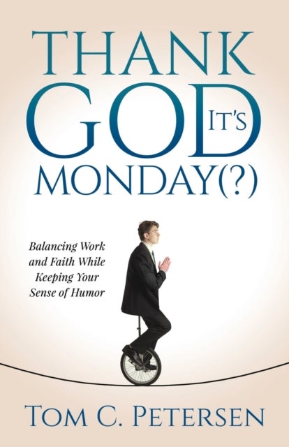 Thank God It's Monday(?) - Balancing Work and Faith While Keeping Your Sense of Humor