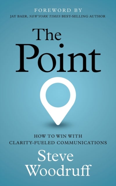 The Point - How to Win with Clarity-Fueled Communications