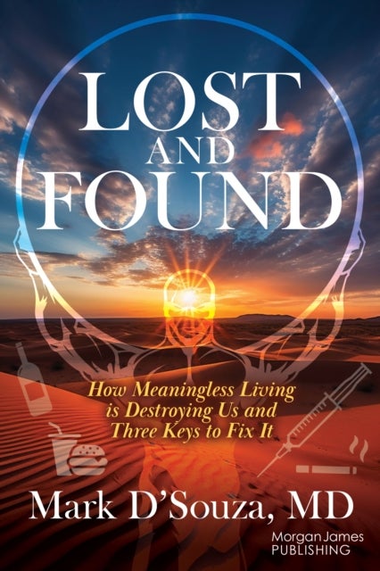 Lost and Found - How Meaningless Living is Destroying Us and Three Keys to Fix It