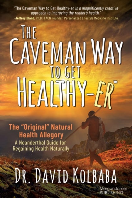 The Caveman Way to Get Healthy-er - A Neanderthal Guide for Regaining Health Naturally