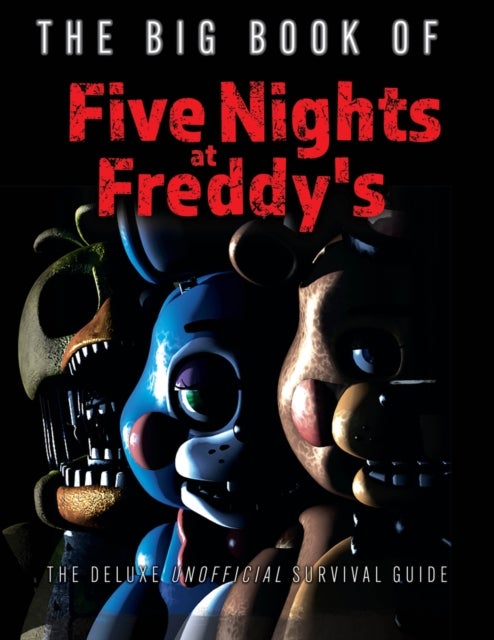 The Big Book of Five Nights at Freddy's - The Deluxe Unofficial Survival Guide