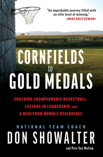 Cornfields to Gold Medals - USA Basketball, Lessons in Leadership, and a Rise from Humble Beginnings