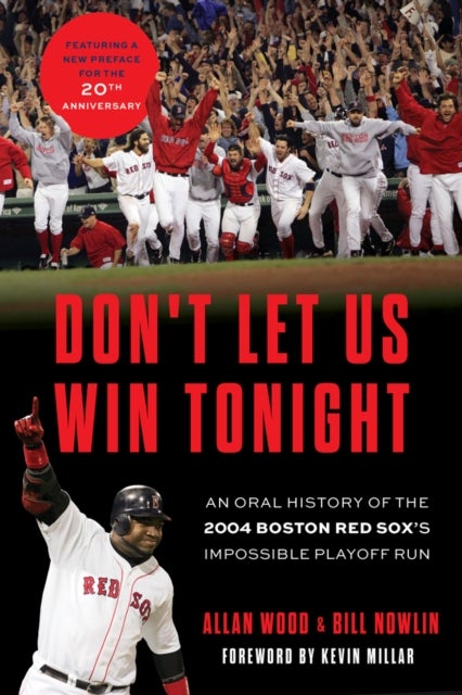 Don't Let Us Win Tonight - An Oral History of the 2004 Boston Red Sox's Impossible Playoff Run