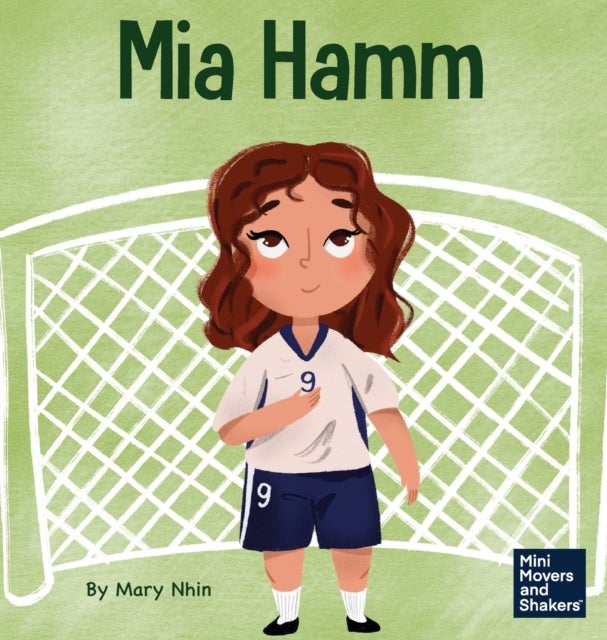 Mia Hamm - A Kid's Book About a Developing a Mentally Tough Attitude and Hard Work Ethic