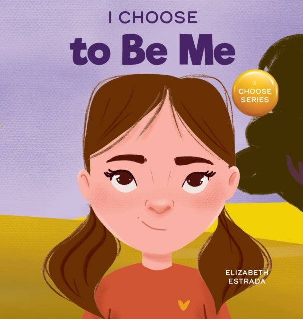 I Choose to Be Me - A Rhyming Picture Book About Believing in Yourself and Developing Confidence in Your Own Skin