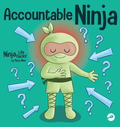 Accountable Ninja - A Children's Book About a Victim Mindset, Blaming Others, and Accepting Responsibility