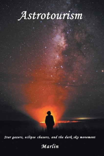 Astrotourism - Star Gazers, Eclipse Chasers, and the Dark Sky Movement