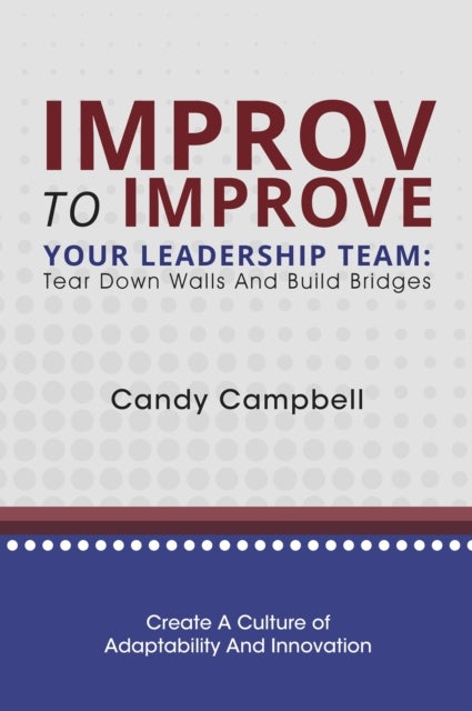 Improv to Improve Your Leadership Team - Tear Down Walls and Build Bridges