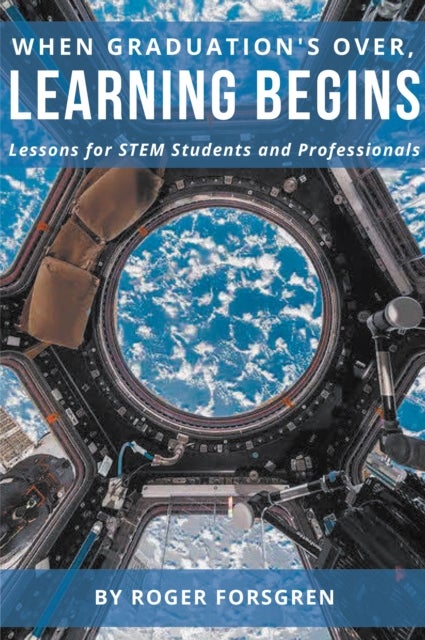 When Graduation's Over, Learning Begins - Lessons for STEM Students and Professionals