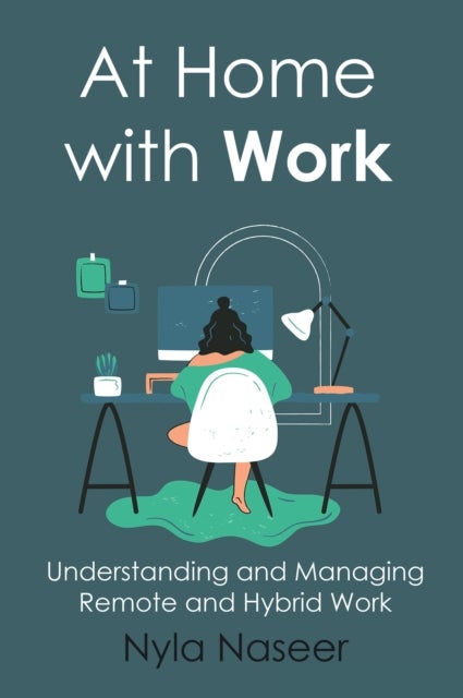 At Home with Work - Understanding and Managing Remote and Hybrid Work