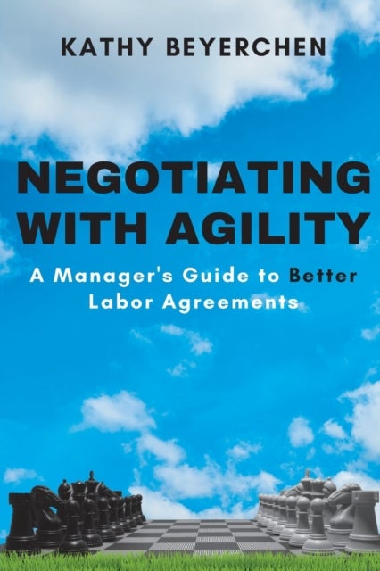 Negotiating with Agility - A Manager's Guide to Better Labor Agreements