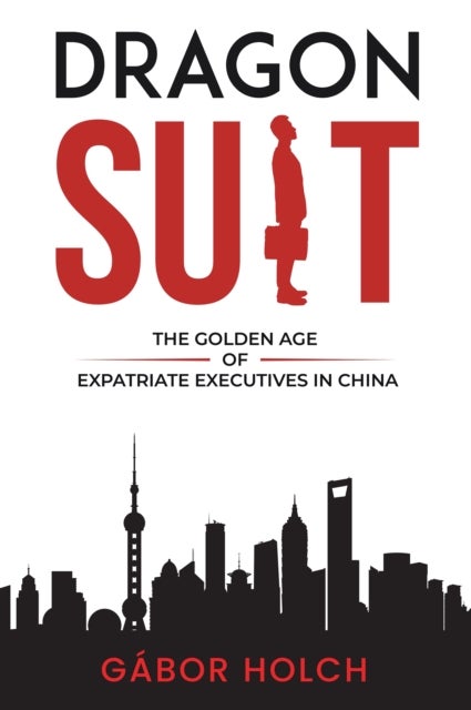 Dragon Suit - The Golden Age of Expatriate Executives in China