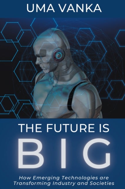 The Future Is BIG - How Emerging Technologies Are Transforming Industry and Societies